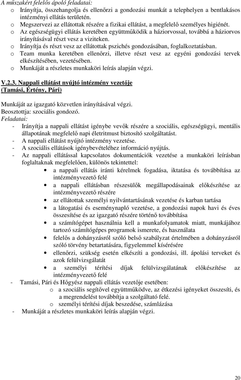 o Az egészségügyi ellátás keretében együttműködik a háziorvossal, továbbá a háziorvos irányításával részt vesz a viziteken.