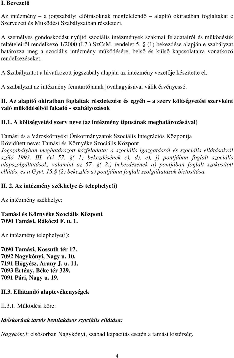 (1) bekezdése alapján e szabályzat határozza meg a szociális intézmény működésére, belső és külső kapcsolataira vonatkozó rendelkezéseket.