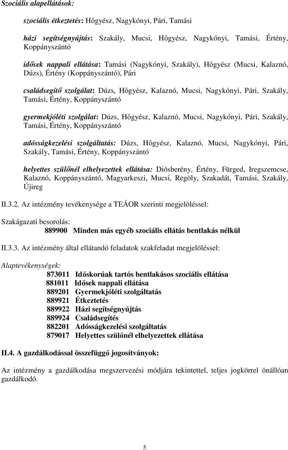 gyermekjóléti szolgálat: Dúzs, Hőgyész, Kalaznó, Mucsi, Nagykónyi, Pári, Szakály, Tamási, Értény, Koppányszántó adósságkezelési szolgáltatás: Dúzs, Hőgyész, Kalaznó, Mucsi, Nagykónyi, Pári, Szakály,