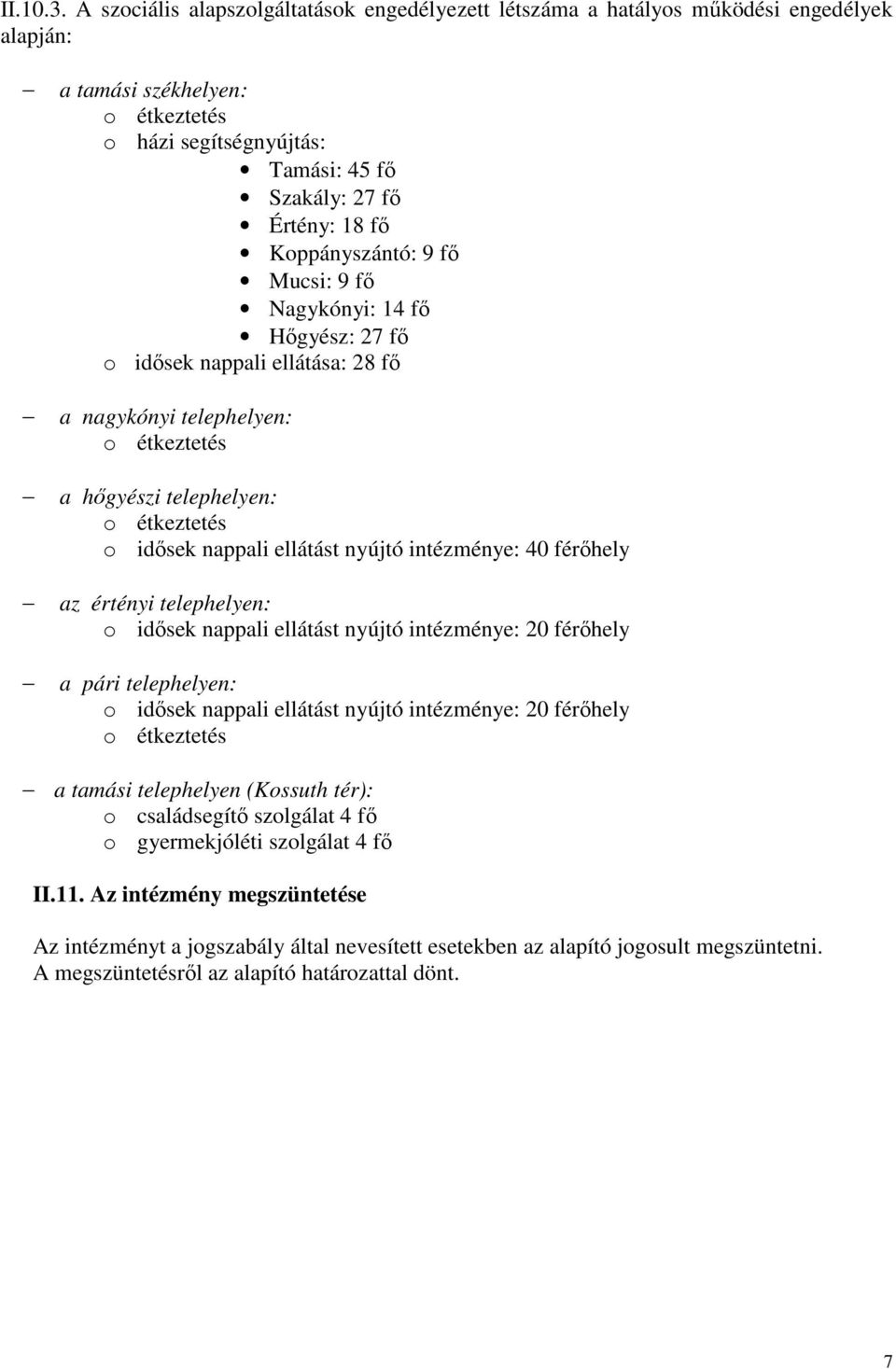 Koppányszántó: 9 fő Mucsi: 9 fő Nagykónyi: 14 fő Hőgyész: 27 fő o idősek nappali ellátása: 28 fő a nagykónyi telephelyen: o étkeztetés a hőgyészi telephelyen: o étkeztetés o idősek nappali ellátást