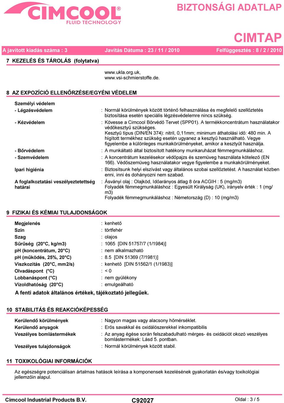 nincs szükség. - Kézvédelem : Kövesse a Cimcool Bőrvédő Tervet (SPP01). A termékkoncentrátum használatakor védőkesztyű szükséges.