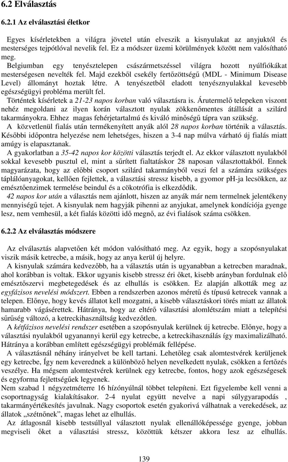 Majd ezekből csekély fertőzöttségű (MDL - Minimum Disease Level) állományt hoztak létre. A tenyészetből eladott tenyésznyulakkal kevesebb egészségügyi probléma merült fel.