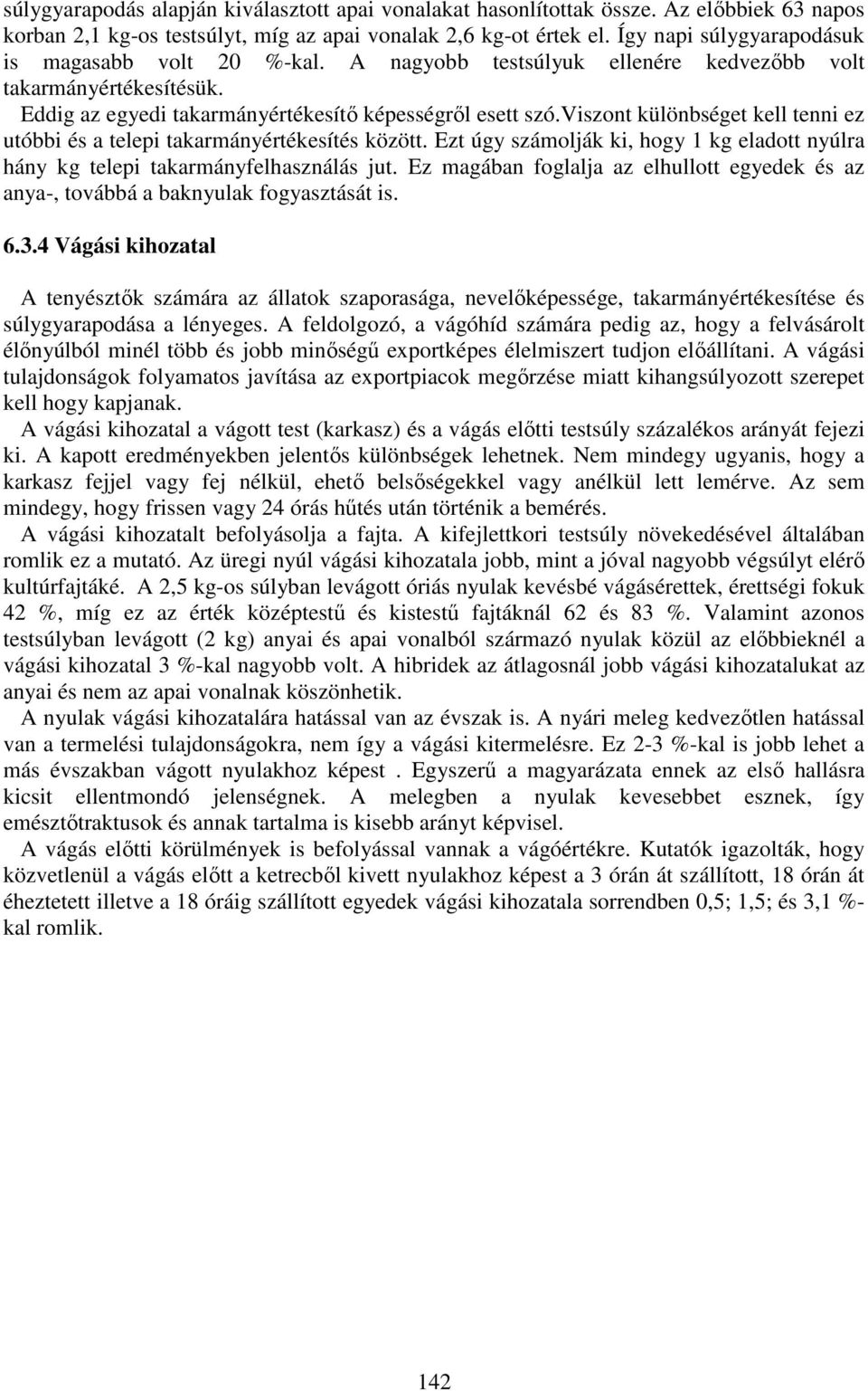 viszont különbséget kell tenni ez utóbbi és a telepi takarmányértékesítés között. Ezt úgy számolják ki, hogy 1 kg eladott nyúlra hány kg telepi takarmányfelhasználás jut.