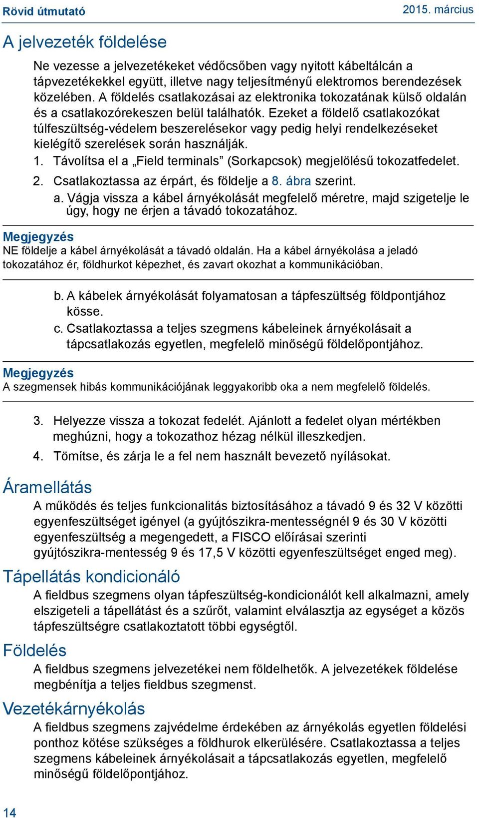 Ezeket a földelő csatlakozókat túlfeszültség-védelem beszerelésekor vagy pedig helyi rendelkezéseket kielégítő szerelések során használják. 1.