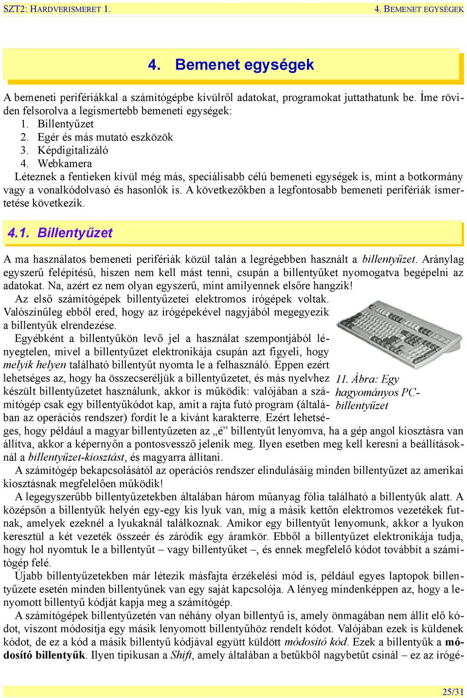 A következőkben a legfontosabb bemeneti perifériák ismertetése következik. 4.1. Billentyűzet A ma használatos bemeneti perifériák közül talán a legrégebben használt a billentyűzet.