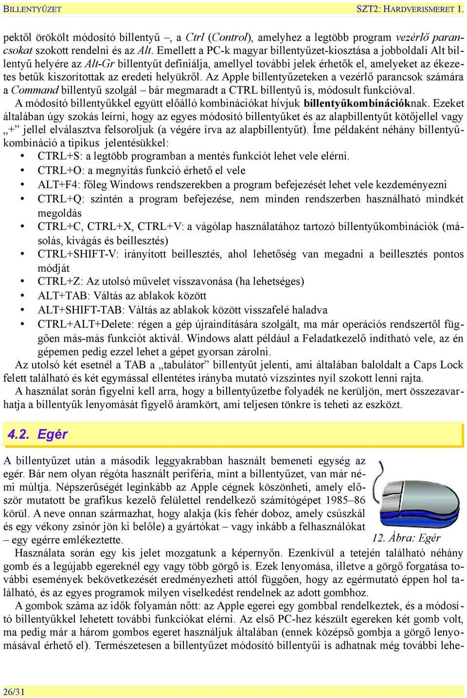 eredeti helyükről. Az Apple billentyűzeteken a vezérlő parancsok számára a Command billentyű szolgál bár megmaradt a CTRL billentyű is, módosult funkcióval.