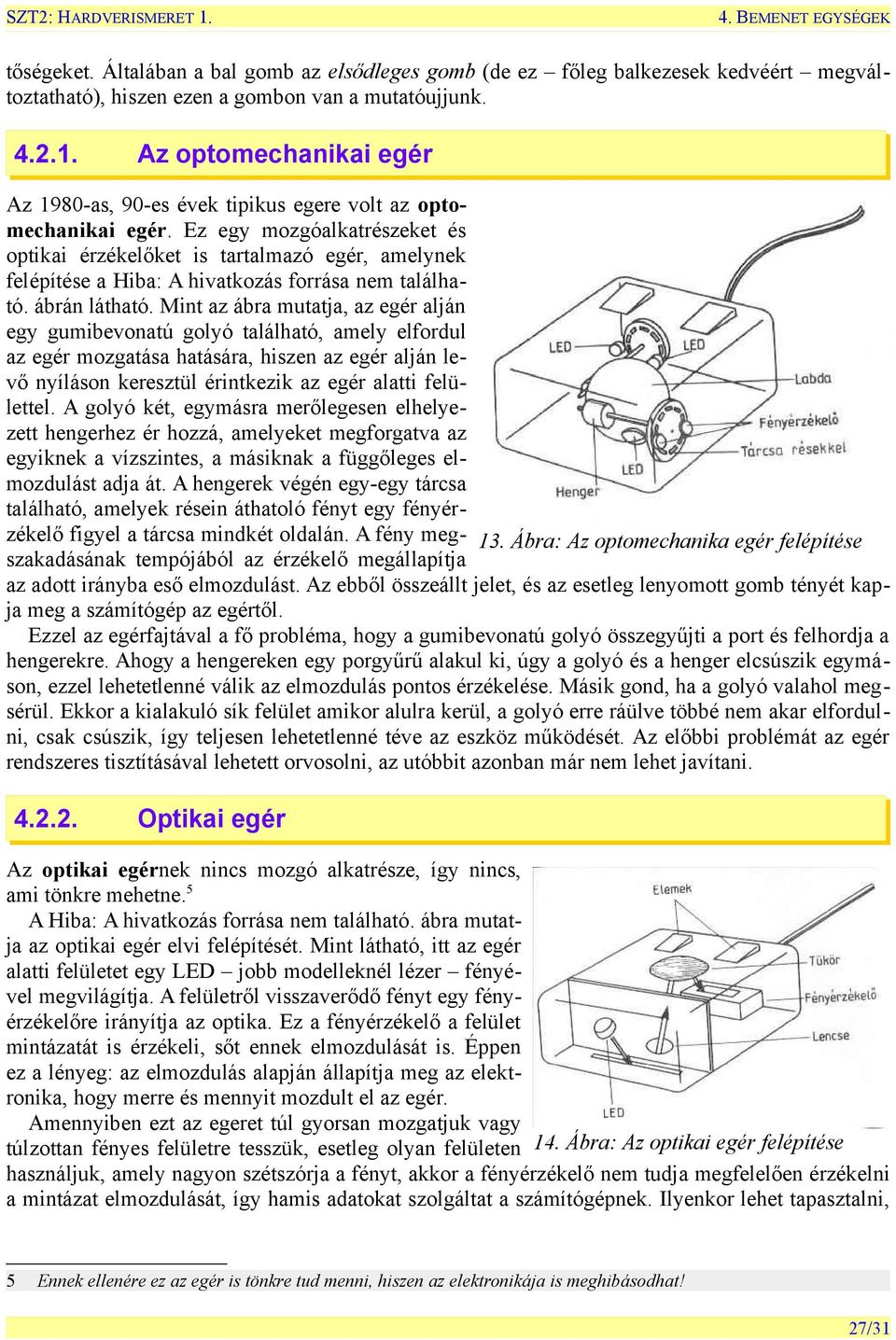 Ez egy mozgóalkatrészeket és optikai érzékelőket is tartalmazó egér, amelynek felépítése a Hiba: A hivatkozás forrása nem található. ábrán látható.