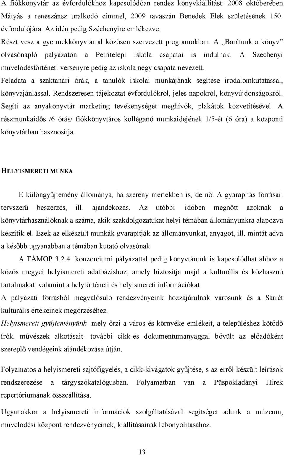 A Széchenyi művelődéstörténeti versenyre pedig az iskola négy csapata nevezett. Feladata a szaktanári órák, a tanulók iskolai munkájának segítése irodalomkutatással, könyvajánlással.