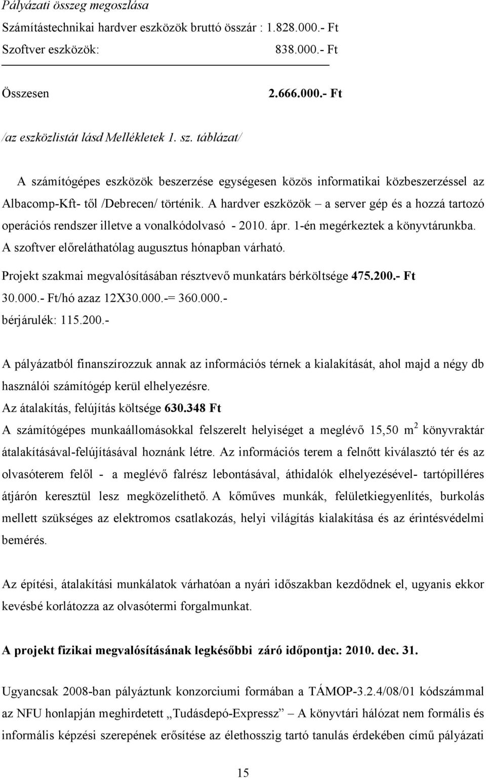 A hardver eszközök a server gép és a hozzá tartozó operációs rendszer illetve a vonalkódolvasó - 2010. ápr. 1-én megérkeztek a könyvtárunkba. A szoftver előreláthatólag augusztus hónapban várható.