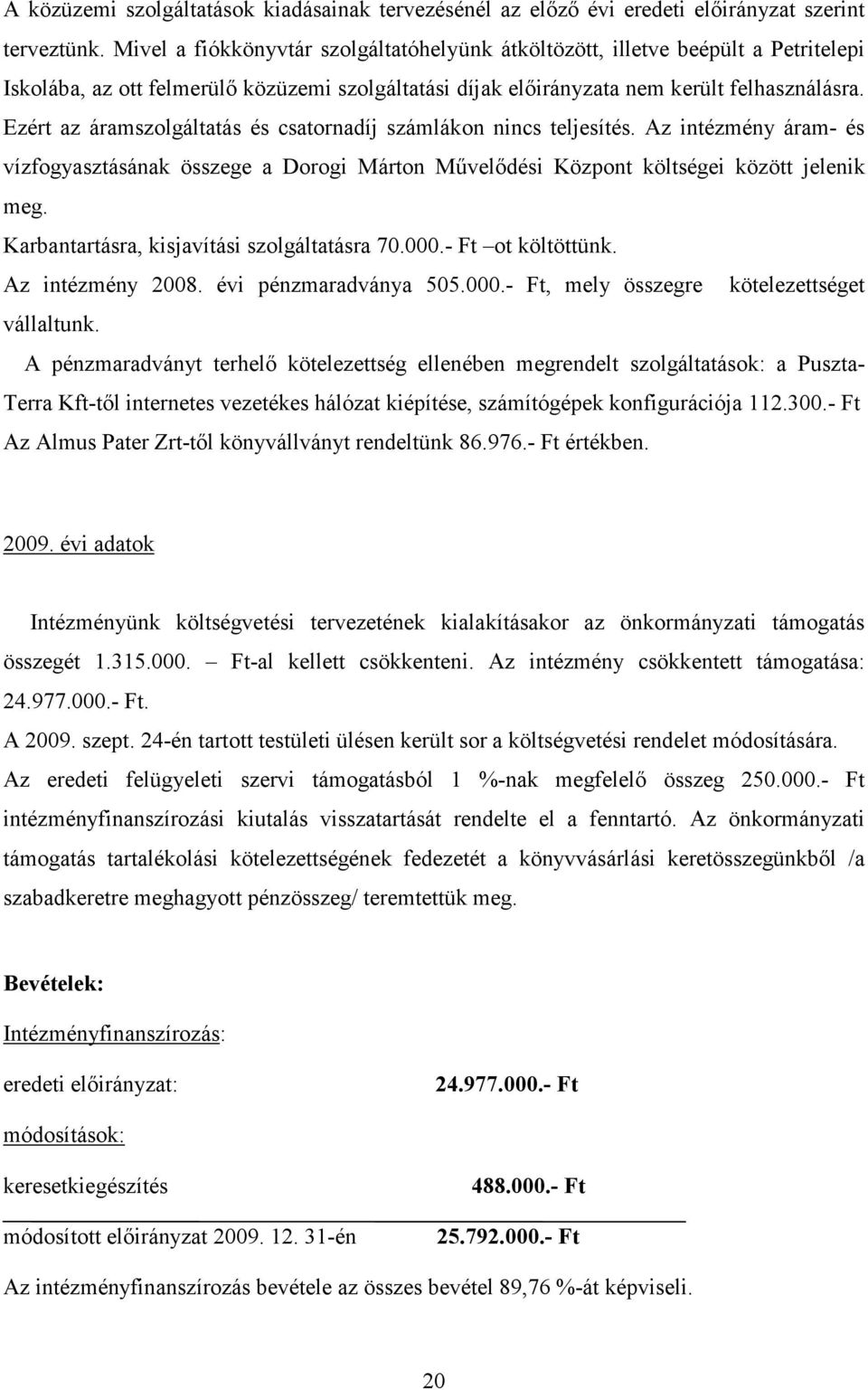 Ezért az áramszolgáltatás és csatornadíj számlákon nincs teljesítés. Az intézmény áram- és vízfogyasztásának összege a Dorogi Márton Művelődési Központ költségei között jelenik meg.