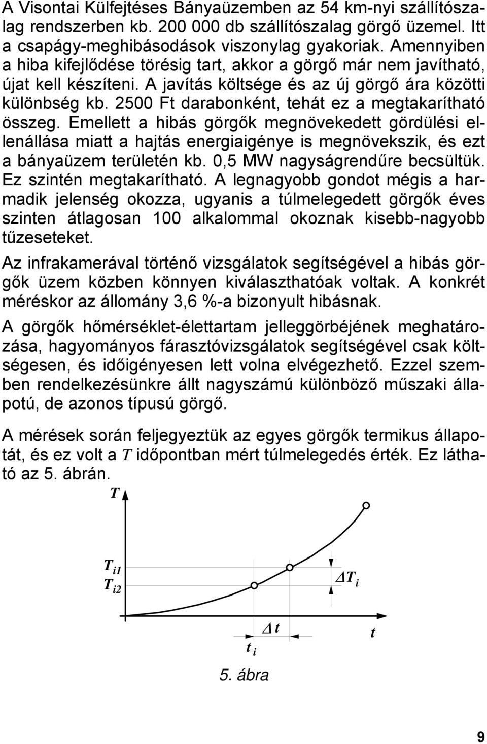 2500 Ft darabonként, tehát ez a megtakarítható összeg. Emellett a hibás görgők megnövekedett gördülési ellenállása miatt a hajtás energiaigénye is megnövekszik, és ezt a bányaüzem területén kb.