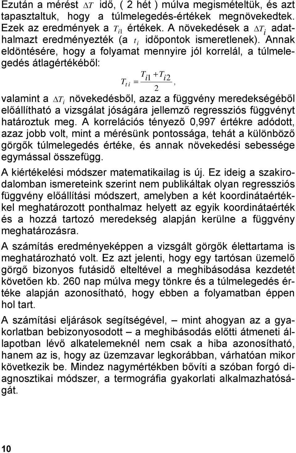 Annak eldöntésére, hogy a folyamat mennyire jól korrelál, a túlmelegedés átlagértékéből: T 1 T = i i2, 2 + T t i valamint a T i növekedésből, azaz a függvény meredekségéből előállítható a vizsgálat