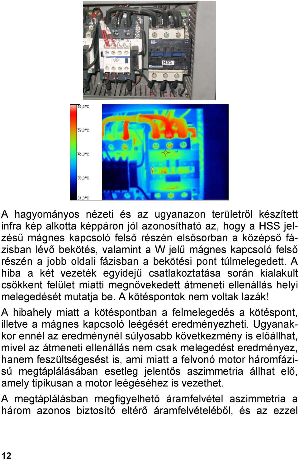 A hiba a két vezeték egyidejű csatlakoztatása során kialakult csökkent felület miatti megnövekedett átmeneti ellenállás helyi melegedését mutatja be. A kötéspontok nem voltak lazák!