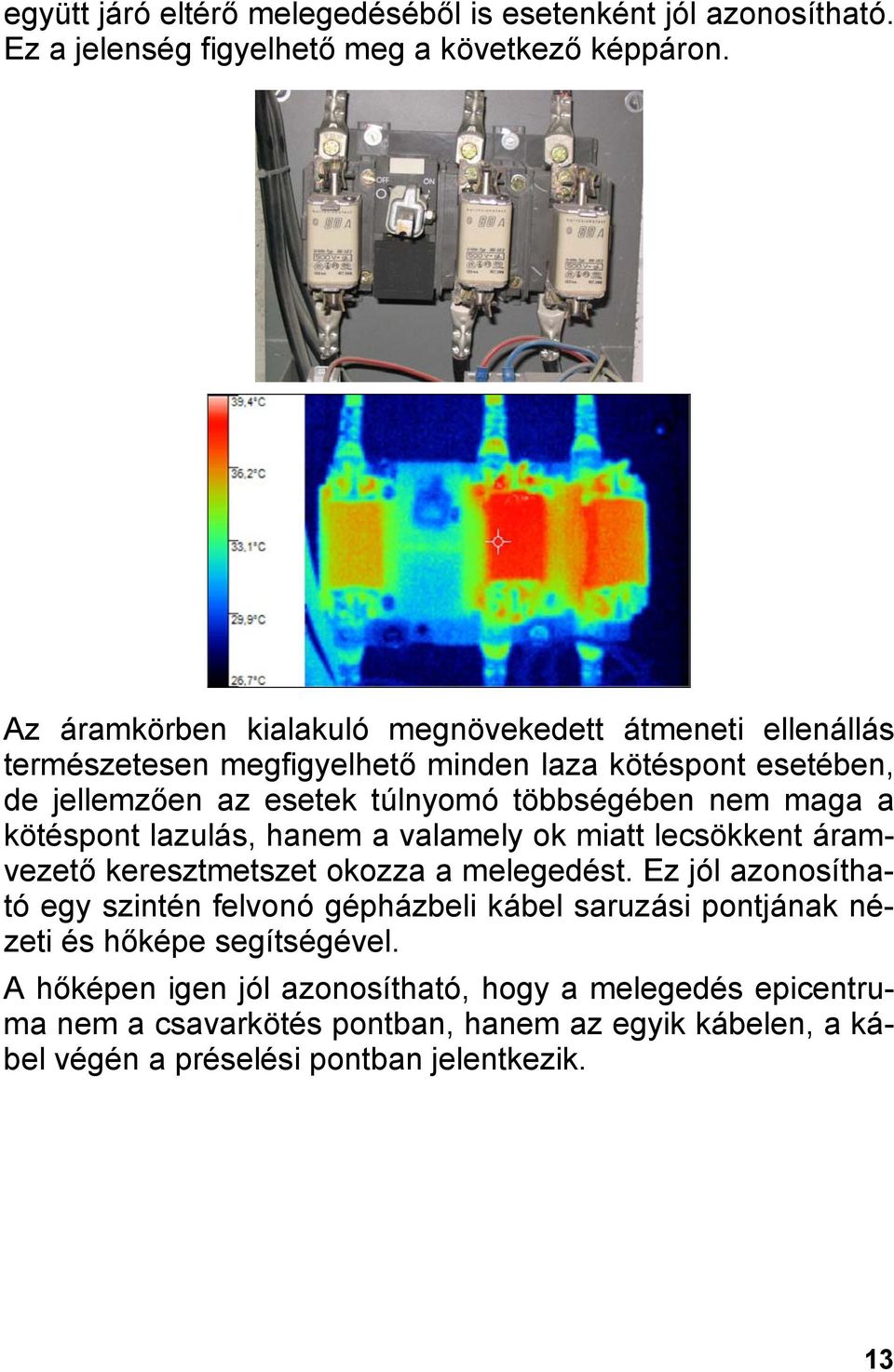 nem maga a kötéspont lazulás, hanem a valamely ok miatt lecsökkent áramvezető keresztmetszet okozza a melegedést.