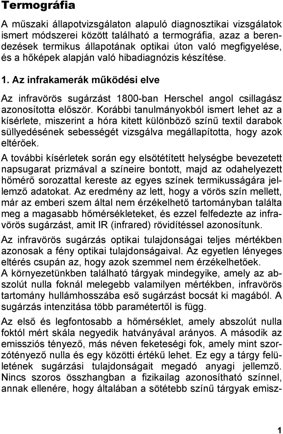 Korábbi tanulmányokból ismert lehet az a kísérlete, miszerint a hóra kitett különböző színű textil darabok süllyedésének sebességét vizsgálva megállapította, hogy azok eltérőek.