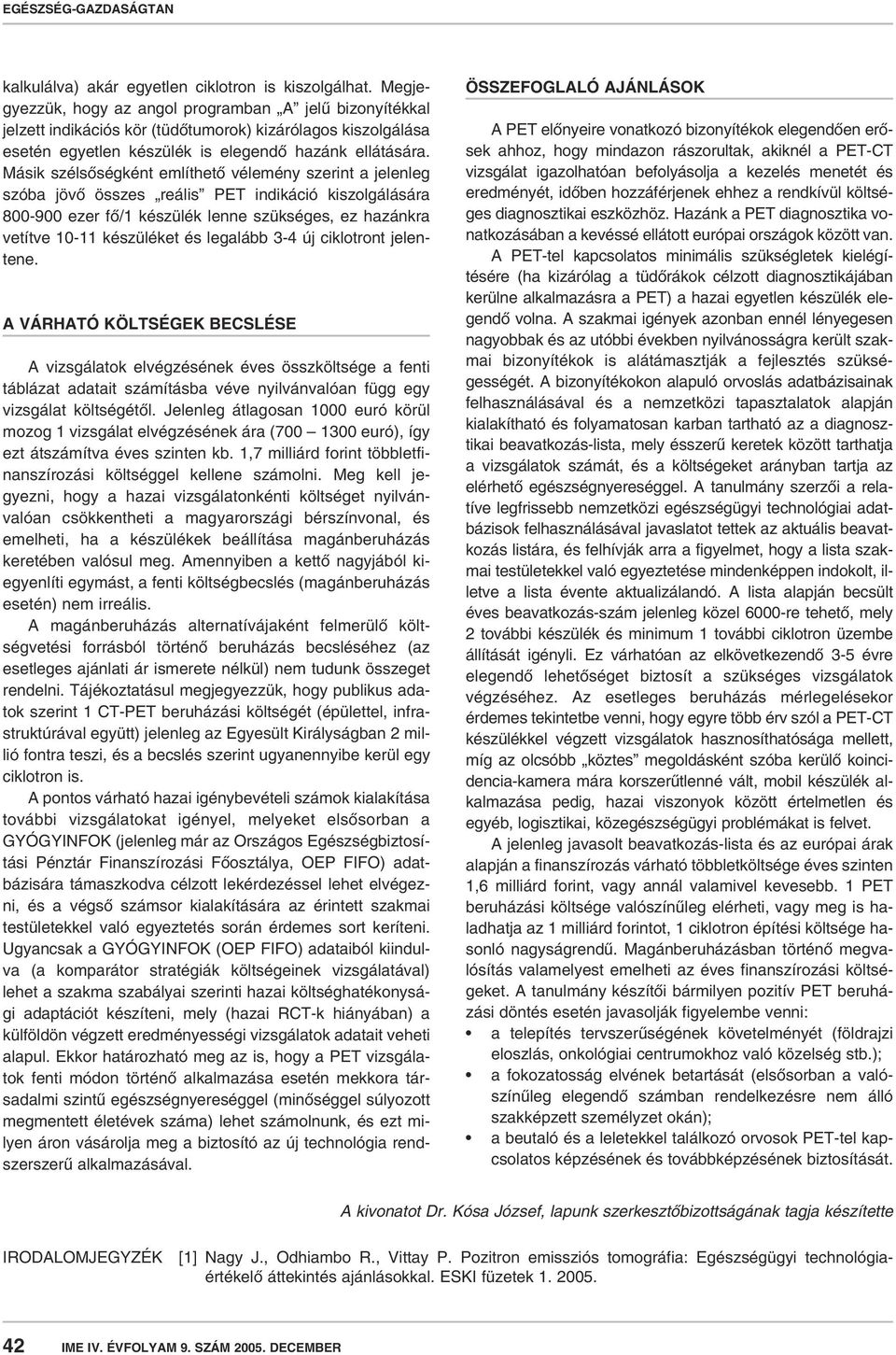Másik szélsôségként említhetô vélemény szerint a jelenleg szóba jövô összes reális PET indikáció kiszolgálására 800-900 ezer fô/1 készülék lenne szükséges, ez hazánkra vetítve 10-11 készüléket és
