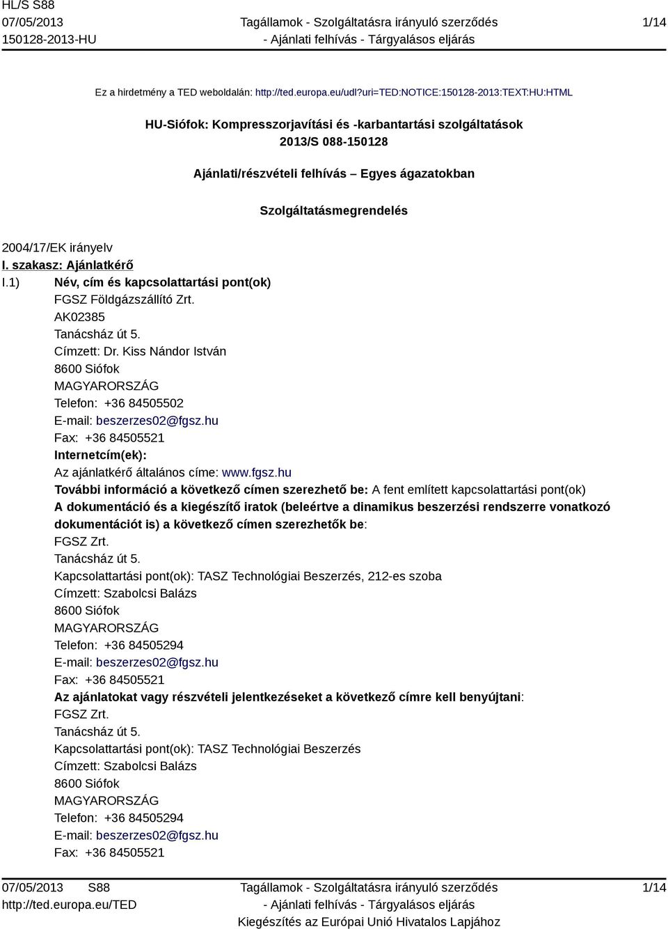 2004/17/EK irányelv I. szakasz: Ajánlatkérő I.1) Név, cím és kapcsolattartási pont(ok) FGSZ Földgázszállító Zrt. AK02385 Tanácsház út 5. Címzett: Dr.