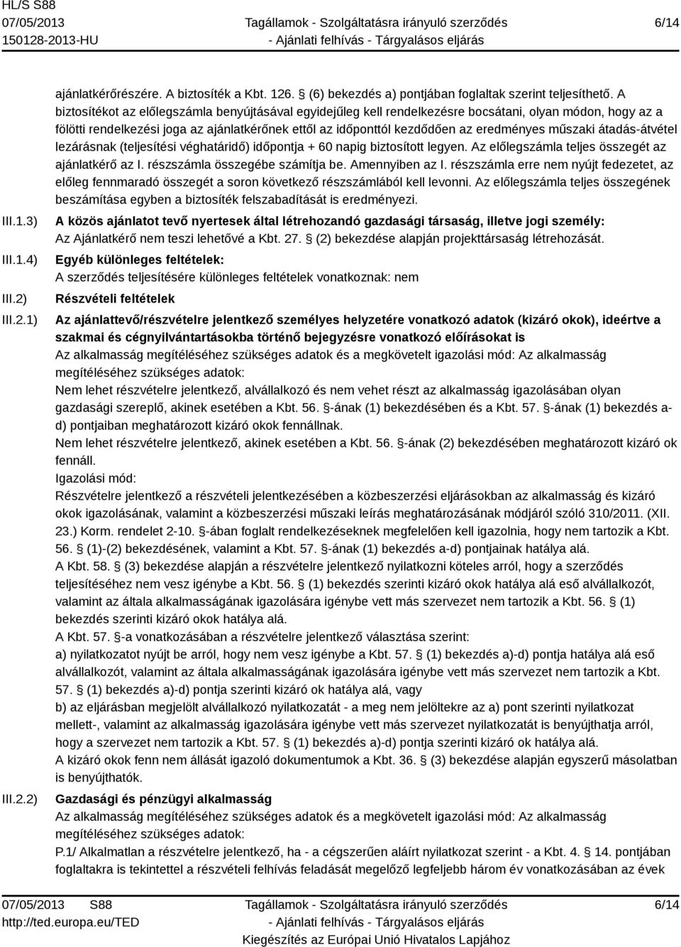 műszaki átadás-átvétel lezárásnak (teljesítési véghatáridő) időpontja + 60 napig biztosított legyen. Az előlegszámla teljes összegét az ajánlatkérő az I. részszámla összegébe számítja be.