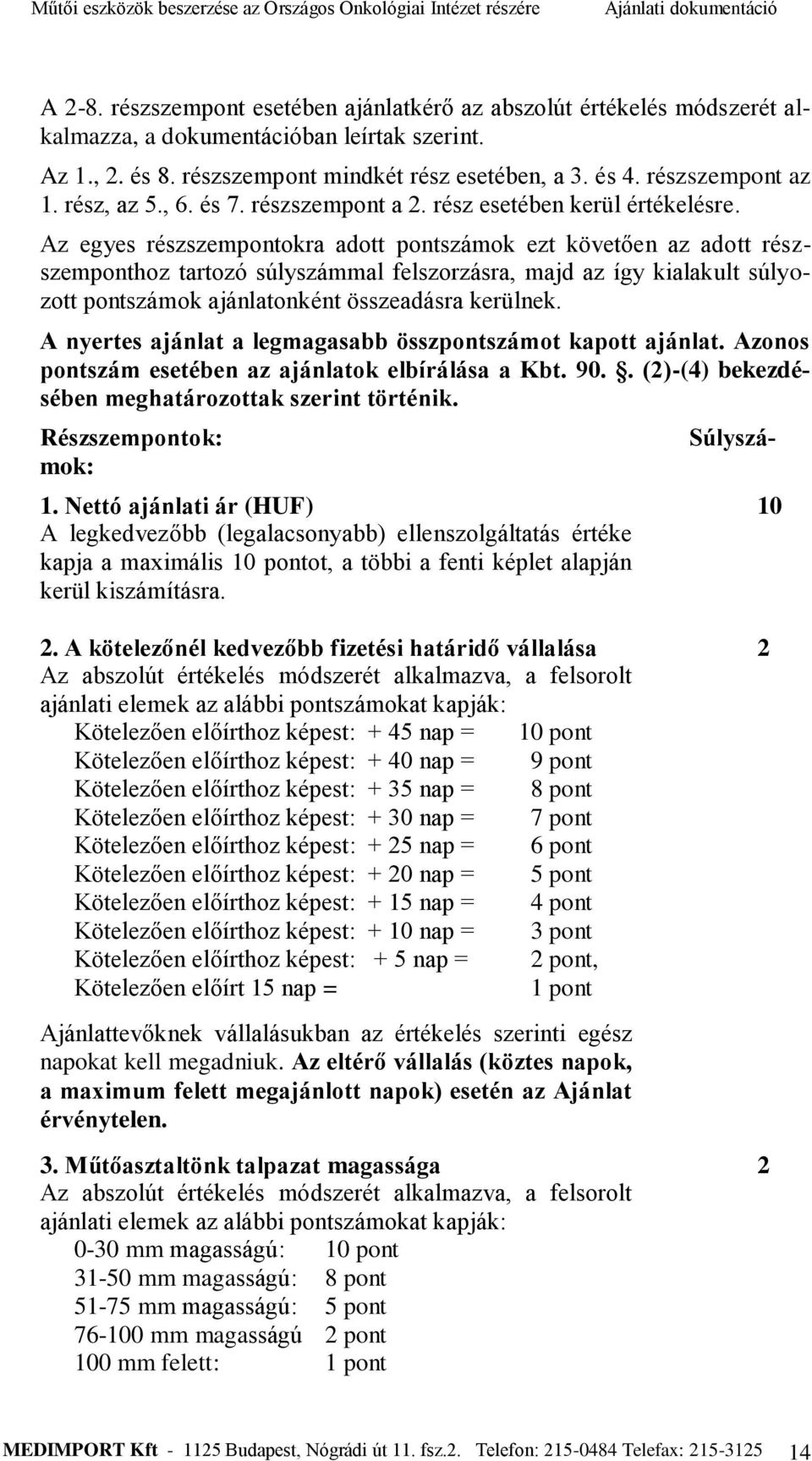 Az egyes részszempontokra adott pontszámok ezt követően az adott részszemponthoz tartozó súlyszámmal felszorzásra, majd az így kialakult súlyozott pontszámok ajánlatonként összeadásra kerülnek.