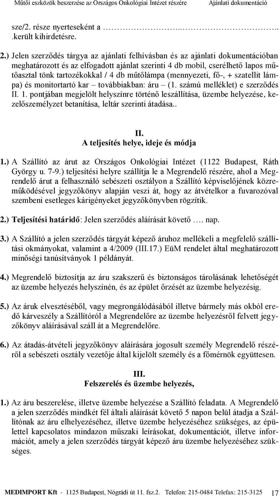 műtőlámpa (mennyezeti, fő-, + szatellit lámpa) és monitortartó kar továbbiakban: áru (1. számú melléklet) e szerződés II. 1.