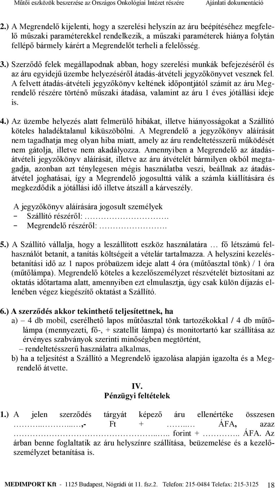 A felvett átadás-átvételi jegyzőkönyv keltének időpontjától számít az áru Megrendelő részére történő műszaki átadása, valamint az áru 1 éves jótállási ideje is. 4.