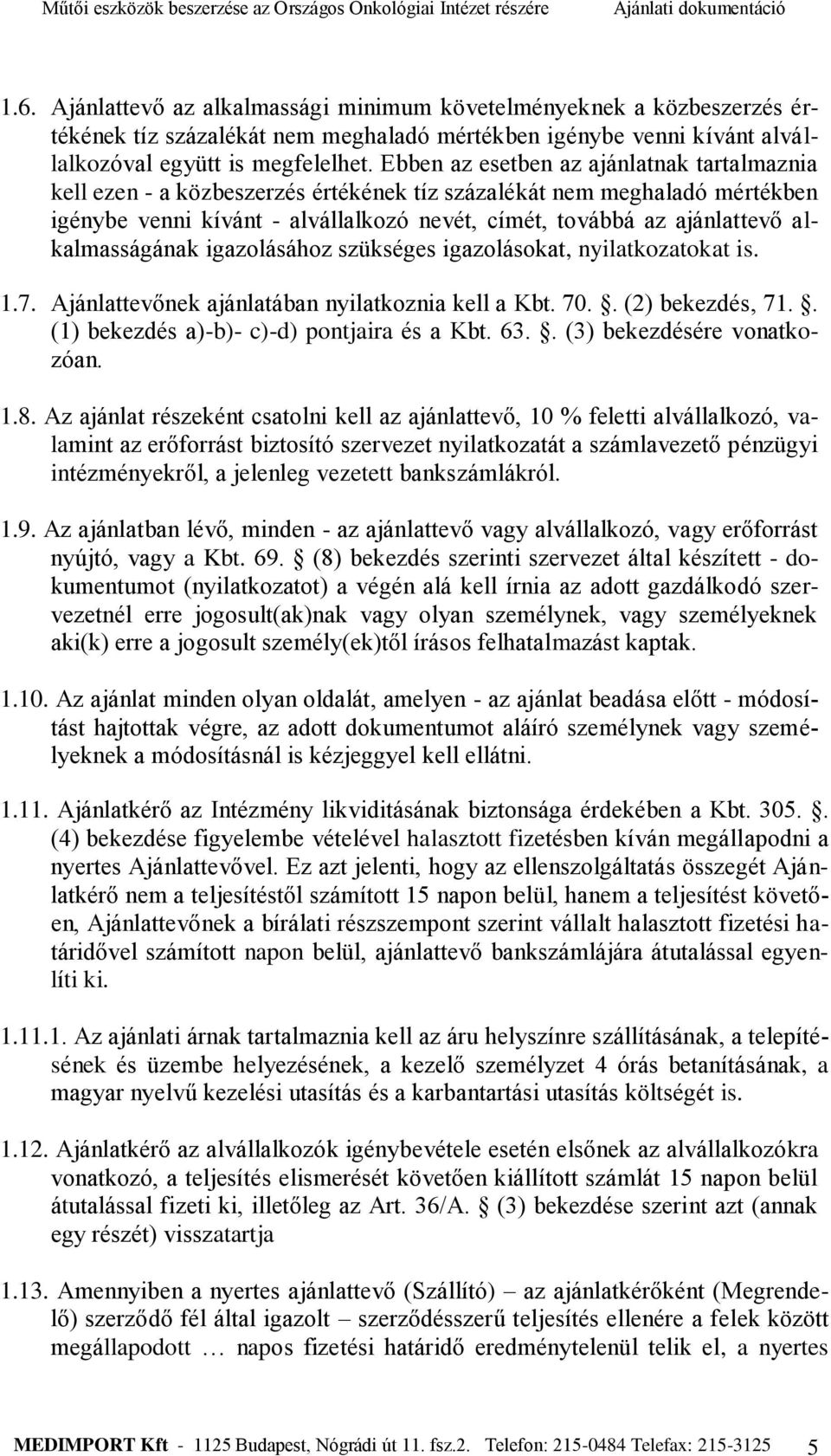 alkalmasságának igazolásához szükséges igazolásokat, nyilatkozatokat is. 1.7. Ajánlattevőnek ajánlatában nyilatkoznia kell a Kbt. 70.. (2) bekezdés, 71.. (1) bekezdés a)-b)- c)-d) pontjaira és a Kbt.