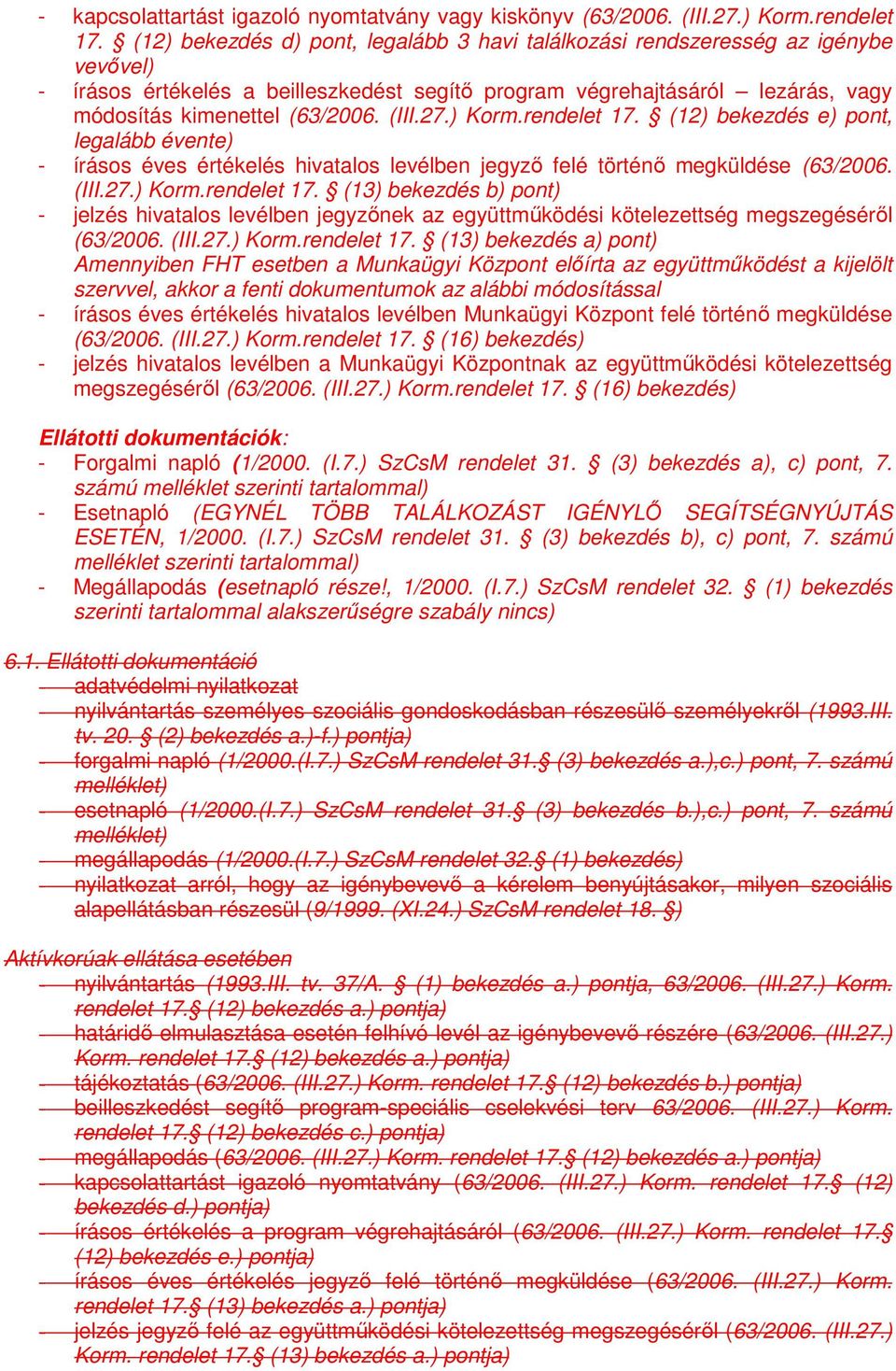 (III.27.) Korm.rendelet 17. (12) bekezdés e) pont, legalább évente) - írásos éves értékelés hivatalos levélben jegyző felé történő megküldése (63/2006. (III.27.) Korm.rendelet 17. (13) bekezdés b) pont) - jelzés hivatalos levélben jegyzőnek az együttműködési kötelezettség megszegéséről (63/2006.