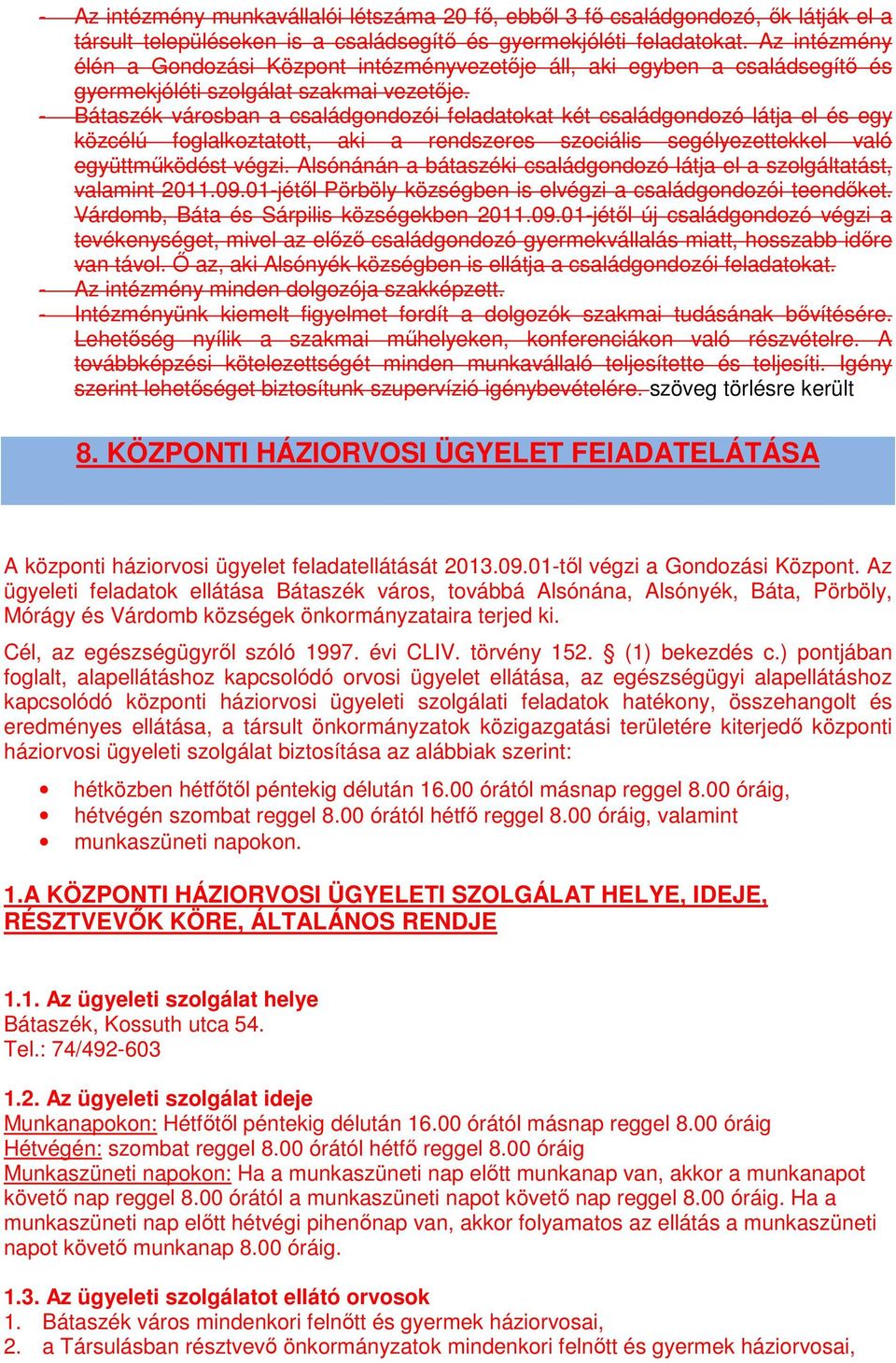 - Bátaszék városban a családgondozói feladatokat két családgondozó látja el és egy közcélú foglalkoztatott, aki a rendszeres szociális segélyezettekkel való együttműködést végzi.