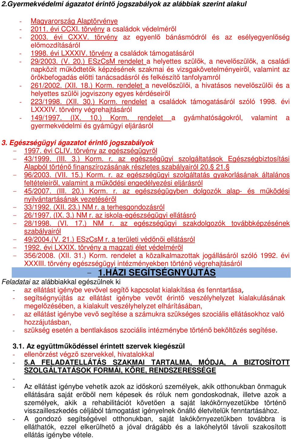 ) ESzCsM rendelet a helyettes szülők, a nevelőszülők, a családi napközit működtetők képzésének szakmai és vizsgakövetelményeiről, valamint az örökbefogadás előtti tanácsadásról és felkészítő