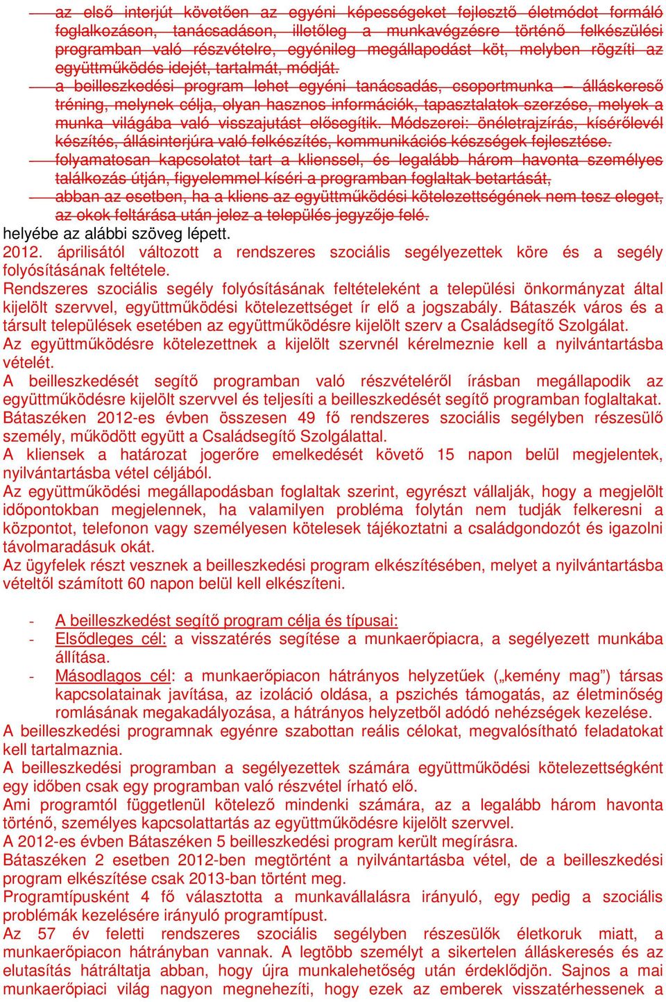 - a beilleszkedési program lehet egyéni tanácsadás, csoportmunka álláskereső tréning, melynek célja, olyan hasznos információk, tapasztalatok szerzése, melyek a munka világába való visszajutást