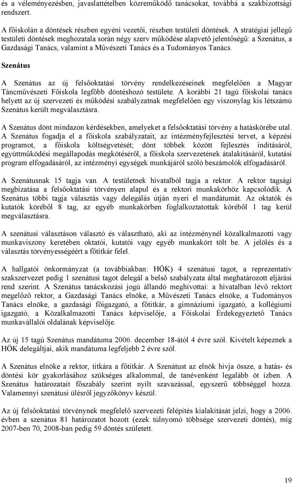 Szenátus A Szenátus az új felsőoktatási törvény rendelkezéseinek megfelelően a Magyar Táncművészeti Főiskola legfőbb döntéshozó testülete.