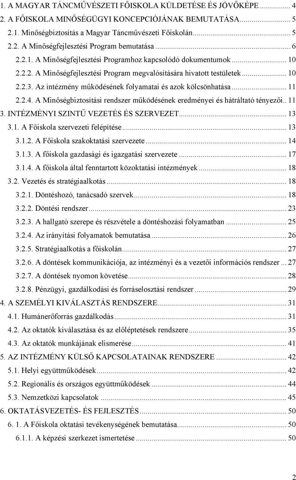 Az intézmény működésének folyamatai és azok kölcsönhatása... 11 2.2.4. A Minőségbiztosítási rendszer működésének eredményei és hátráltató tényezői.. 11 3. INTÉZMÉNYI SZINTŰ VEZETÉS ÉS SZERVEZET... 13 3.