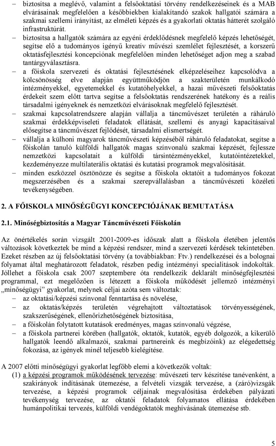 biztosítsa a hallgatók számára az egyéni érdeklődésnek megfelelő képzés lehetőségét, segítse elő a tudományos igényű kreatív művészi szemlélet fejlesztését, a korszerű oktatásfejlesztési koncepciónak