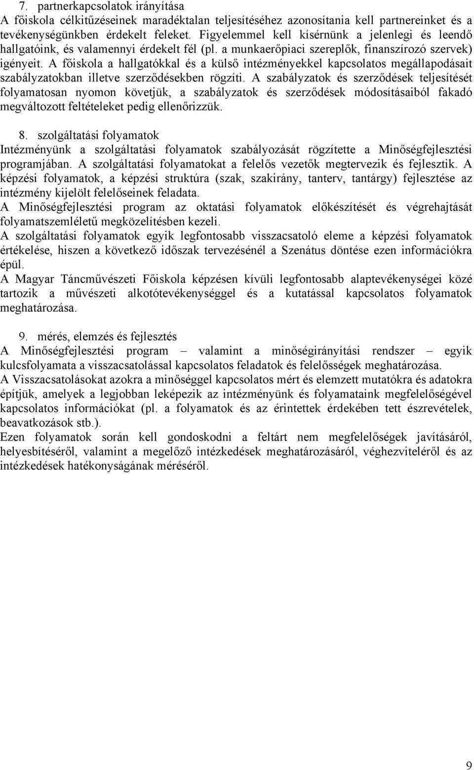 A főiskola a hallgatókkal és a külső intézményekkel kapcsolatos megállapodásait szabályzatokban illetve szerződésekben rögzíti.