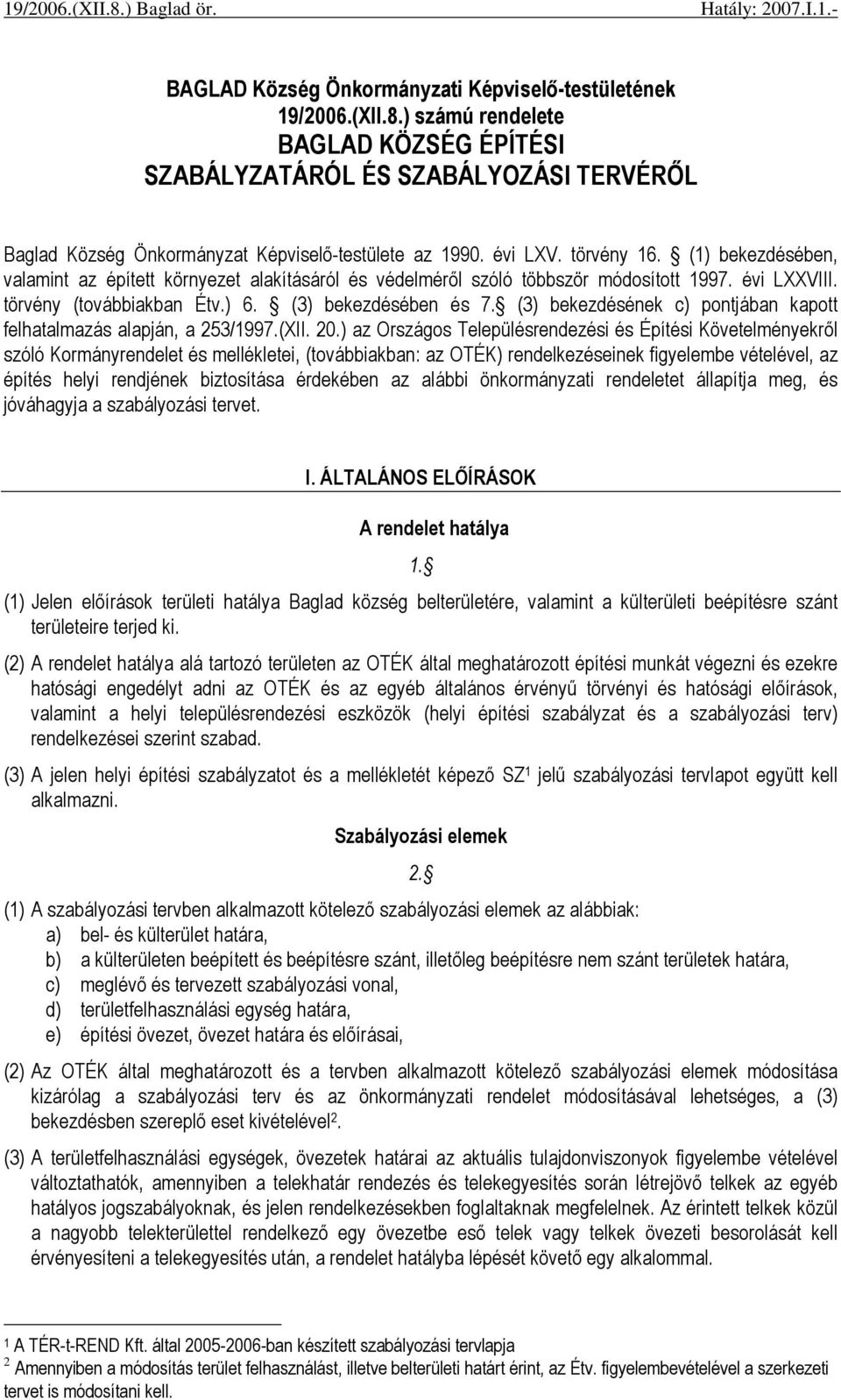 (1) bekezdésében, valamint az épített környezet alakításáról és védelmérıl szóló többször módosított 1997. évi LXXVIII. törvény (továbbiakban Étv.) 6. (3) bekezdésében és 7.