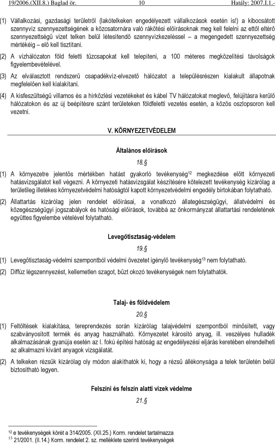 megengedett szennyezettség mértékéig elı kell tisztítani. (2) A vízhálózaton föld feletti tőzcsapokat kell telepíteni, a 100 méteres megközelítési távolságok figyelembevételével.