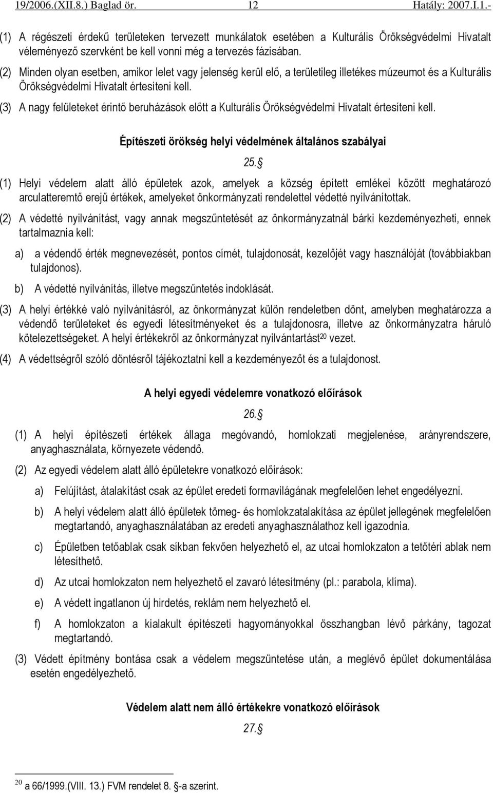 (3) A nagy felületeket érintı beruházások elıtt a Kulturális Örökségvédelmi Hivatalt értesíteni kell. Építészeti örökség helyi védelmének általános szabályai 25.