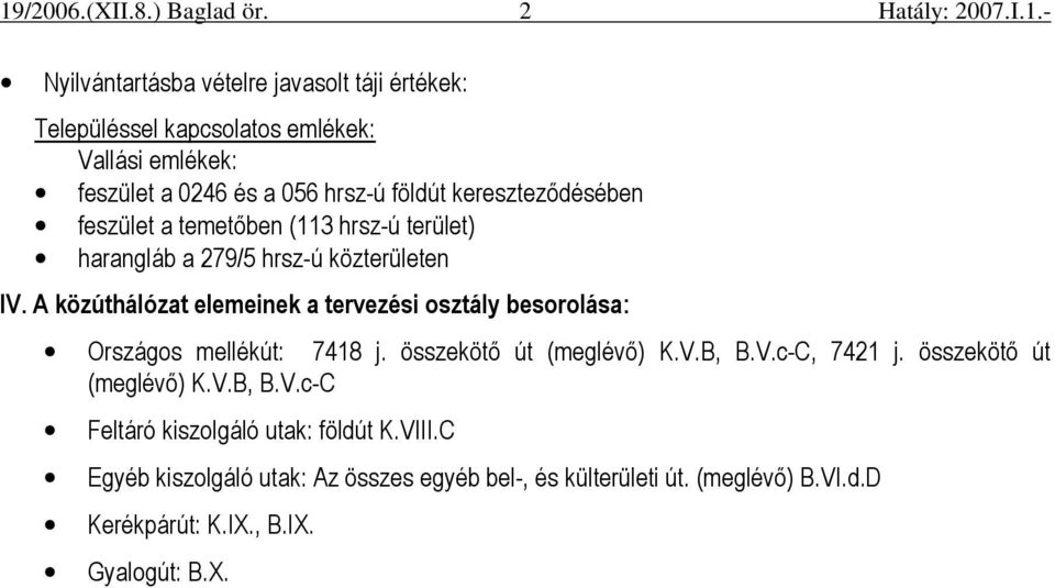 A közúthálózat elemeinek a tervezési osztály besorolása: Országos mellékút: 7418 j. összekötı út (meglévı) K.V.B, B.V.c-C, 7421 j.