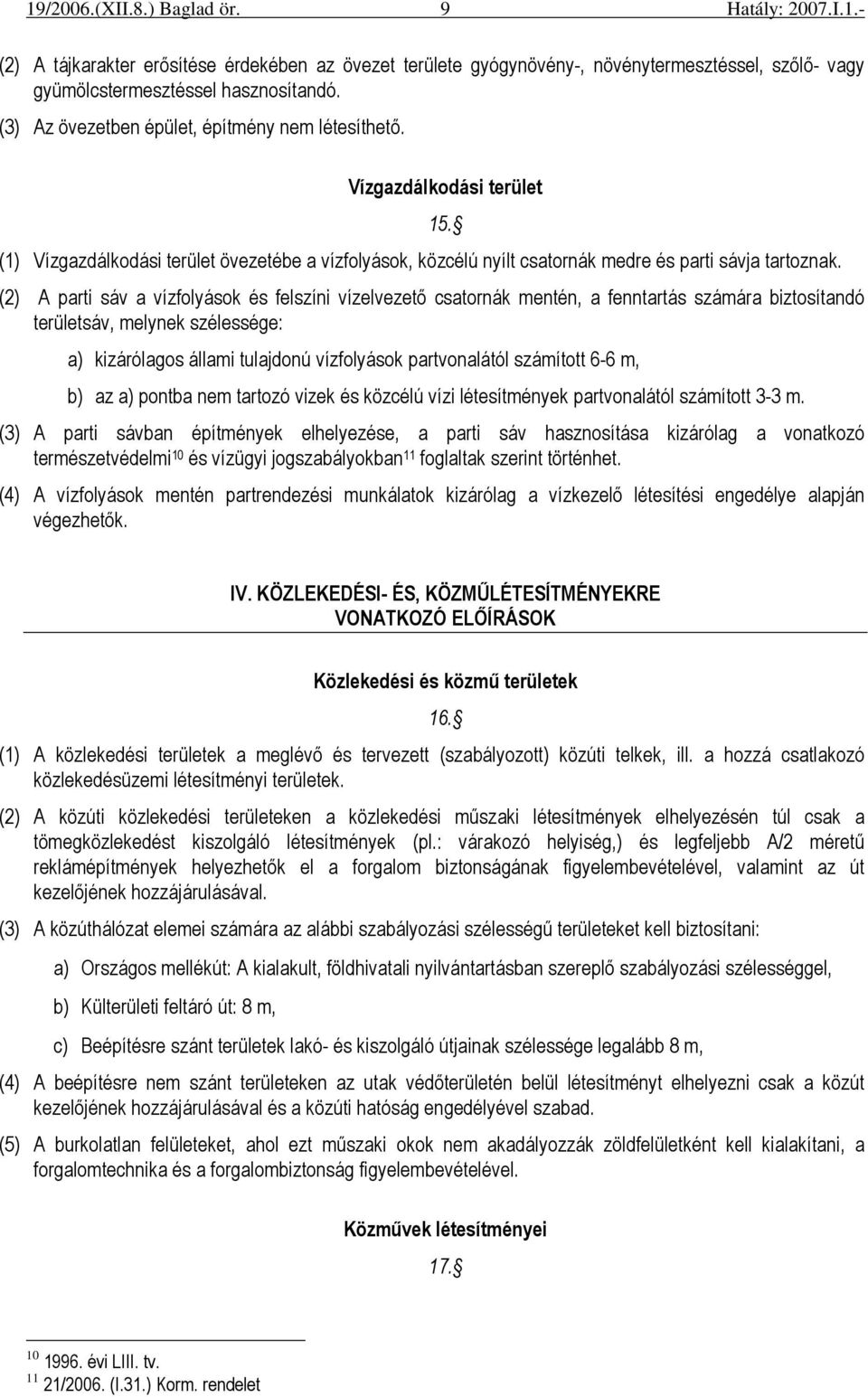 (2) A parti sáv a vízfolyások és felszíni vízelvezetı csatornák mentén, a fenntartás számára biztosítandó területsáv, melynek szélessége: a) kizárólagos állami tulajdonú vízfolyások partvonalától