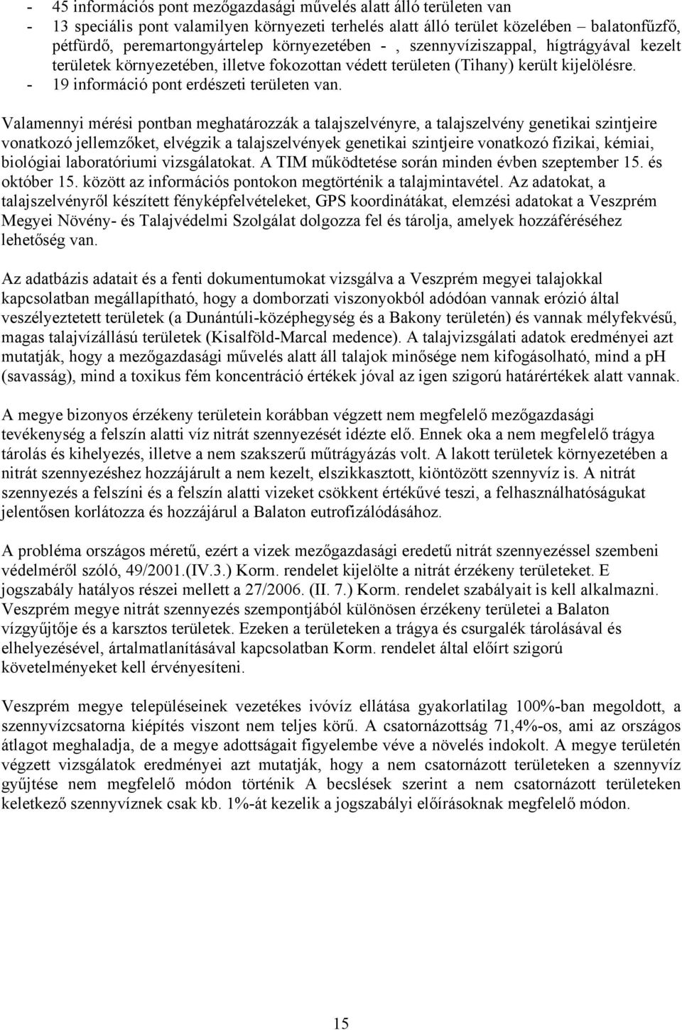 Valamennyi mérési pontban meghatározzák a talajszelvényre, a talajszelvény genetikai szintjeire vonatkozó jellemzőket, elvégzik a talajszelvények genetikai szintjeire vonatkozó fizikai, kémiai,