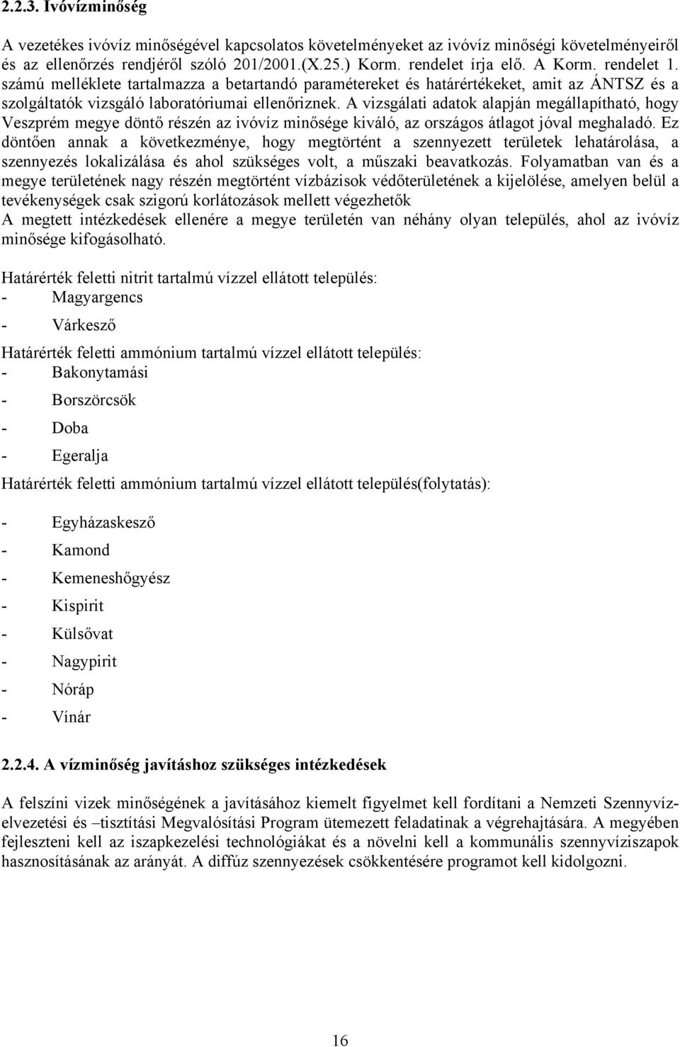 A vizsgálati adatok alapján megállapítható, hogy Veszprém megye döntő részén az ivóvíz minősége kiváló, az országos átlagot jóval meghaladó.