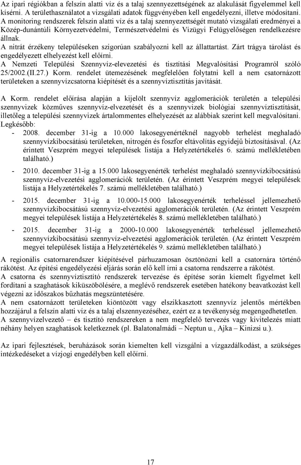 A monitoring rendszerek felszín alatti víz és a talaj szennyezettségét mutató vizsgálati eredményei a Közép-dunántúli Környezetvédelmi, Természetvédelmi és Vízügyi Felügyelőségen rendelkezésre állnak.