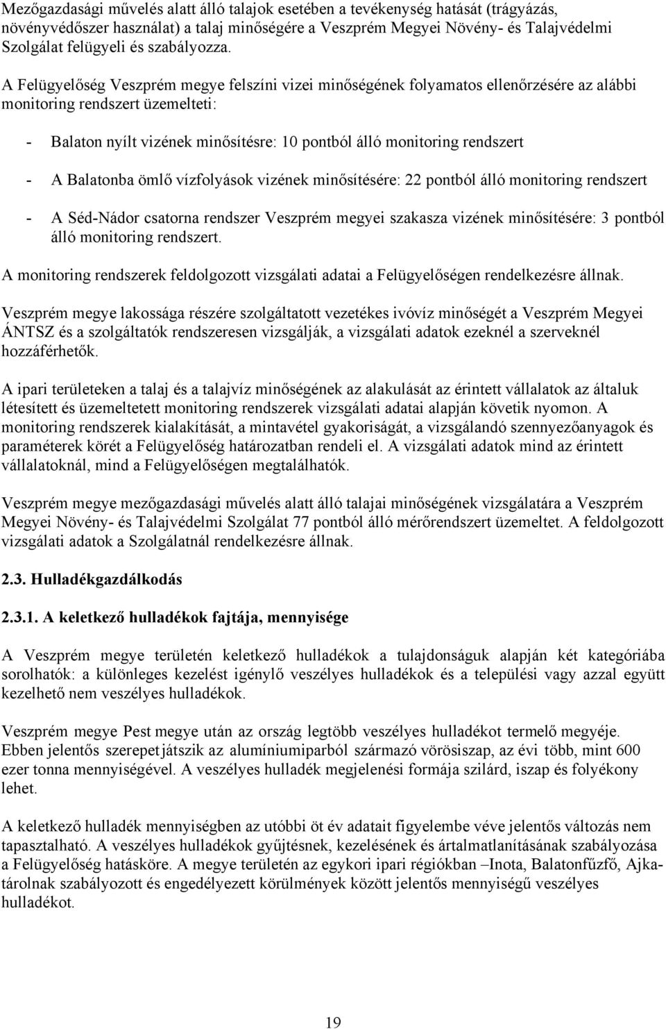 A Felügyelőség Veszprém megye felszíni vizei minőségének folyamatos ellenőrzésére az alábbi monitoring rendszert üzemelteti: - Balaton nyílt vizének minősítésre: 10 pontból álló monitoring rendszert