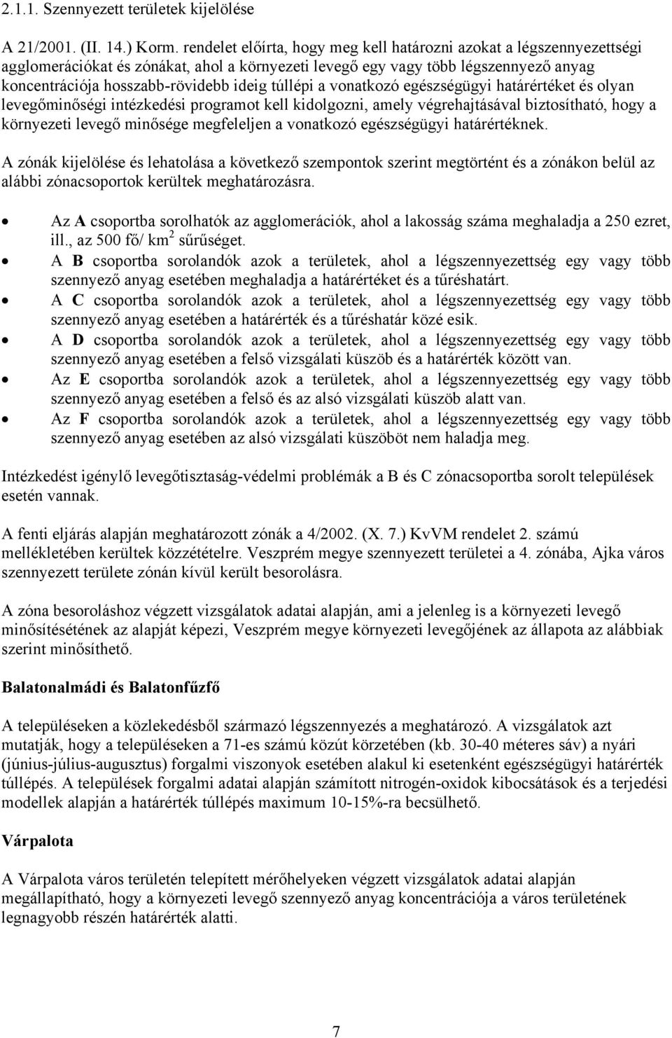 túllépi a vonatkozó egészségügyi határértéket és olyan levegőminőségi intézkedési programot kell kidolgozni, amely végrehajtásával biztosítható, hogy a környezeti levegő minősége megfeleljen a