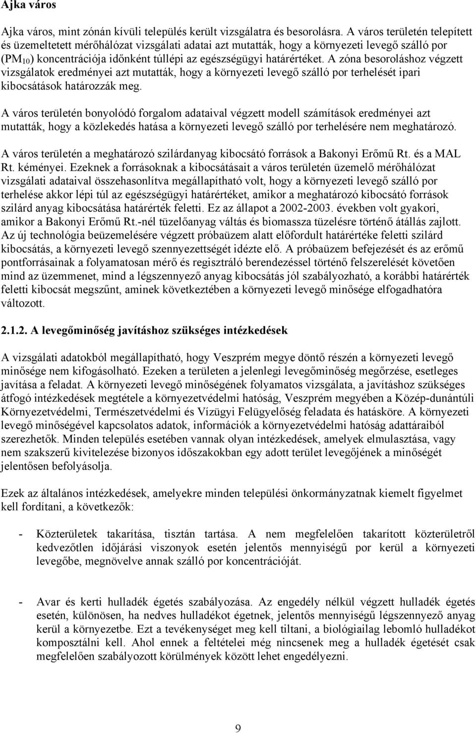 A zóna besoroláshoz végzett vizsgálatok eredményei azt mutatták, hogy a környezeti levegő szálló por terhelését ipari kibocsátások határozzák meg.