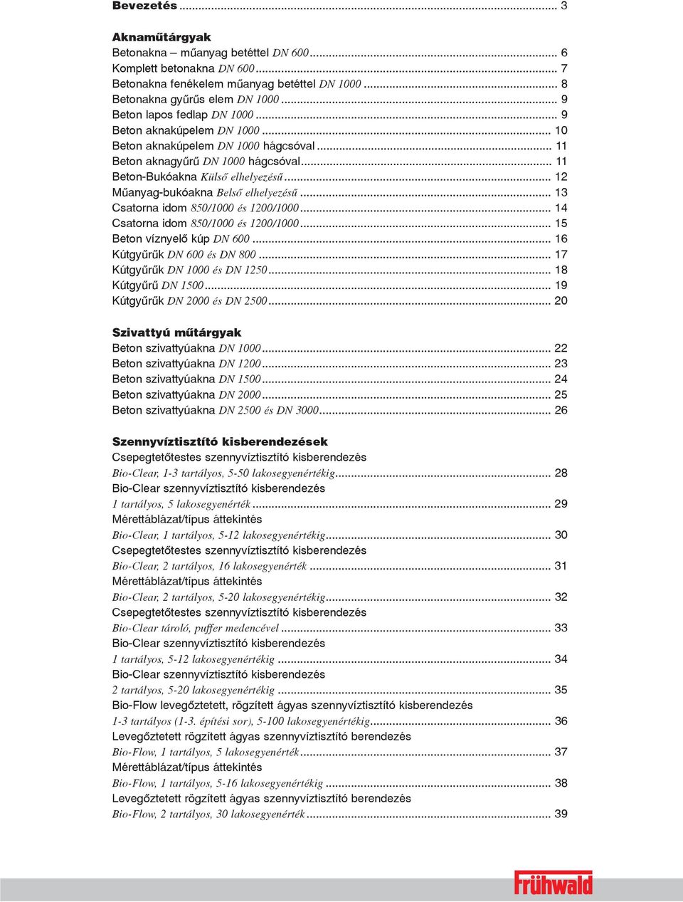 .. 12 Mûanyag-bukóakna Belsõ elhelyezésû... 13 Csatorna idom 850/1000 és 1200/1000... 14 Csatorna idom 850/1000 és 1200/1000... 15 Beton víznyelõ kúp DN 600... 16 Kútgyûrûk DN 600 és DN 800.