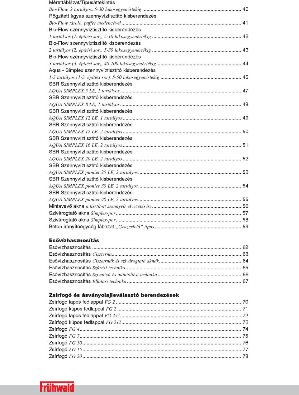 .. 43 Bio-Flow szennyvíztisztító kisberendezés 3 tartályos (3. építési sor), 40-100 lakosegyenértékig... 44 Aqua - Simplex szennyvíztisztító kisberendezés 1-3 tartályos (1-3.