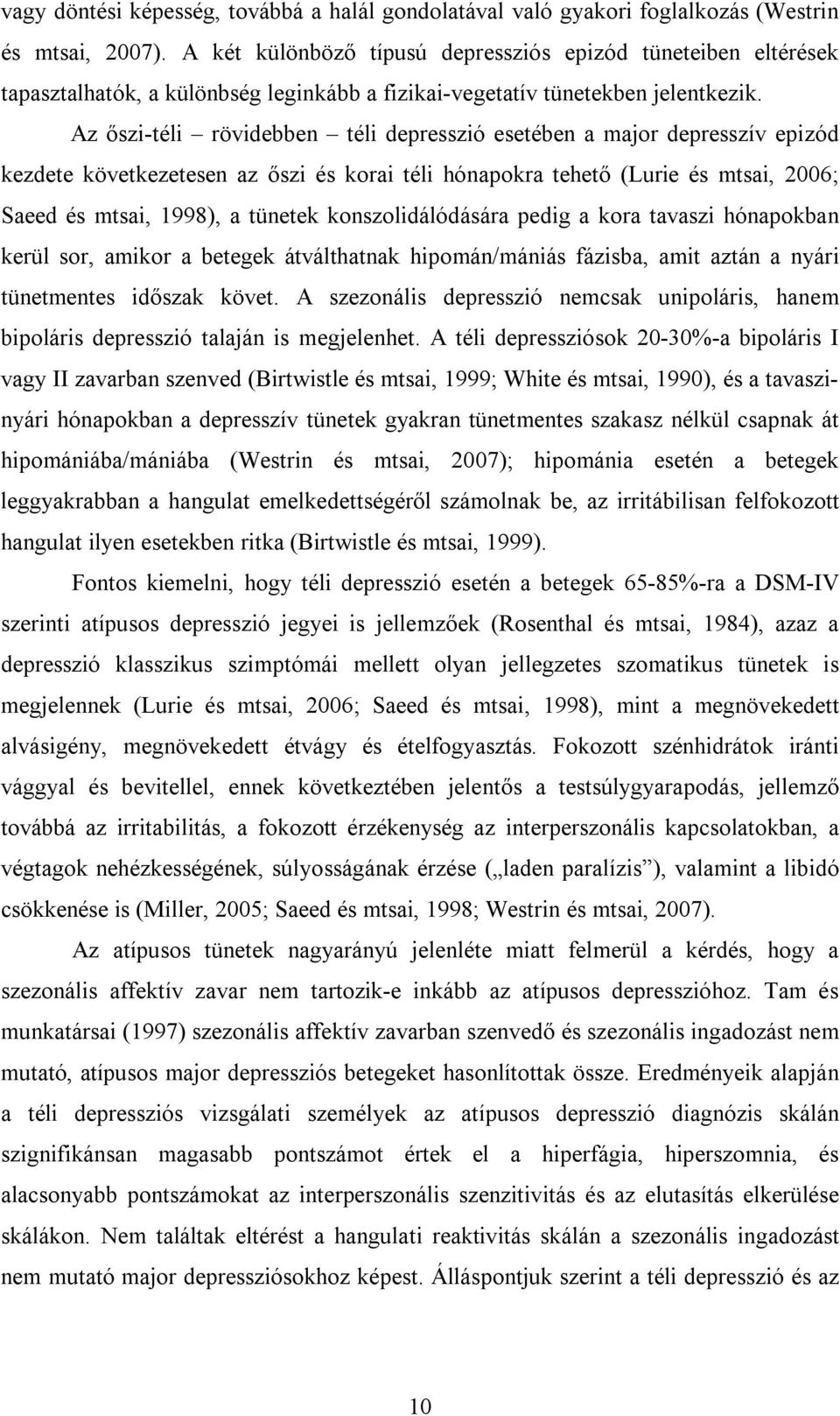 Az őszi-téli rövidebben téli depresszió esetében a major depresszív epizód kezdete következetesen az őszi és korai téli hónapokra tehető (Lurie és mtsai, 2006; Saeed és mtsai, 1998), a tünetek