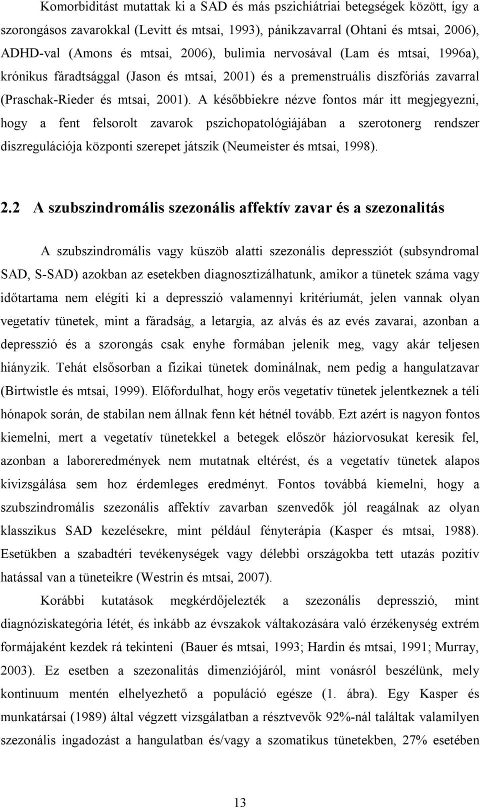A későbbiekre nézve fontos már itt megjegyezni, hogy a fent felsorolt zavarok pszichopatológiájában a szerotonerg rendszer diszregulációja központi szerepet játszik (Neumeister és mtsai, 1998). 2.