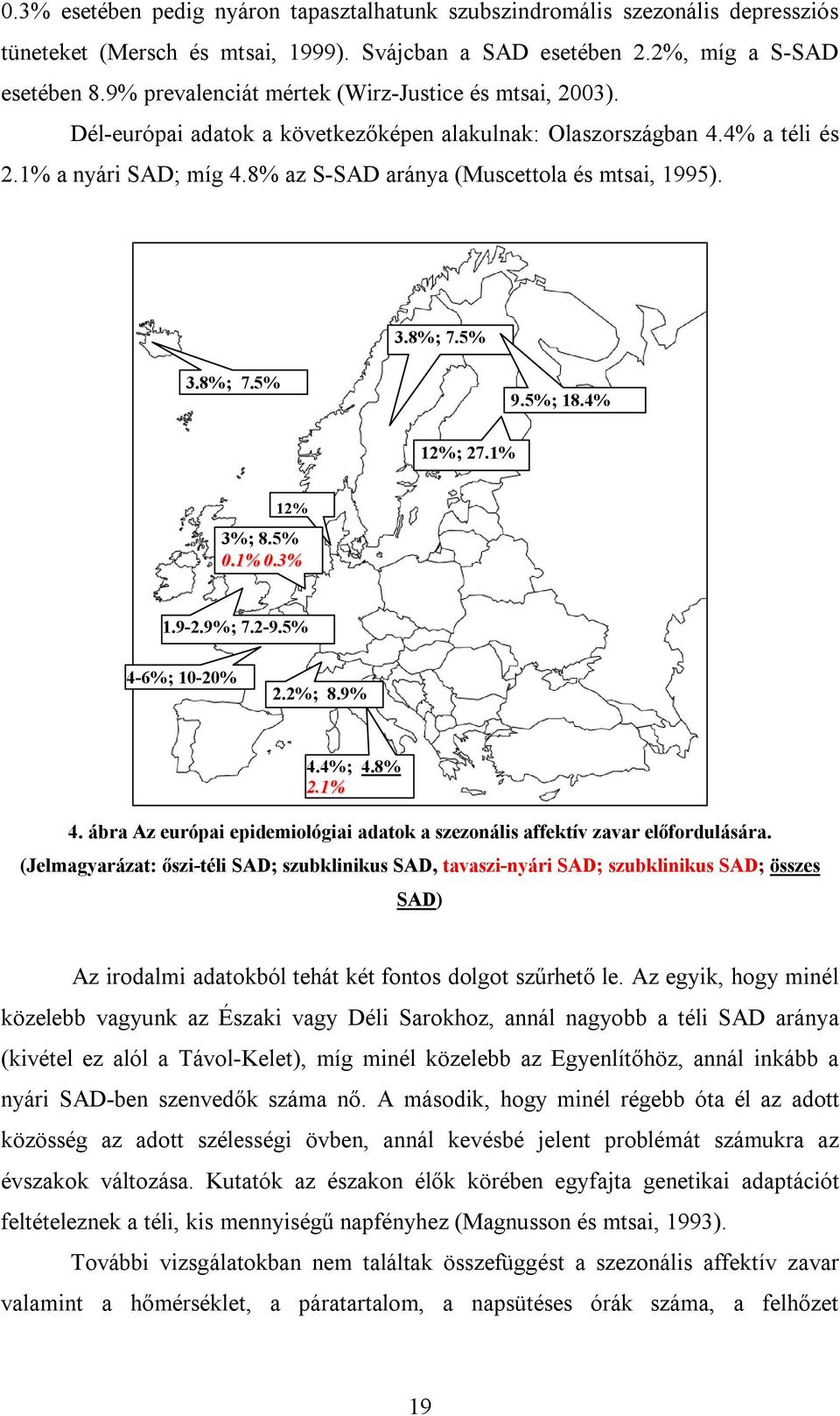 8% az S-SAD aránya (Muscettola és mtsai, 1995). 3.8%; 7.5% 3.8%; 7.5% 9.5%; 18.4% 12%; 27.1% 12% 3%; 8.5% 0.1% 0.3% 1.9-2.9%; 7.2-9.5% 4-6%; 10-20% 2.2%; 8.9% 4.4%; 4.8% 2.1% 4.
